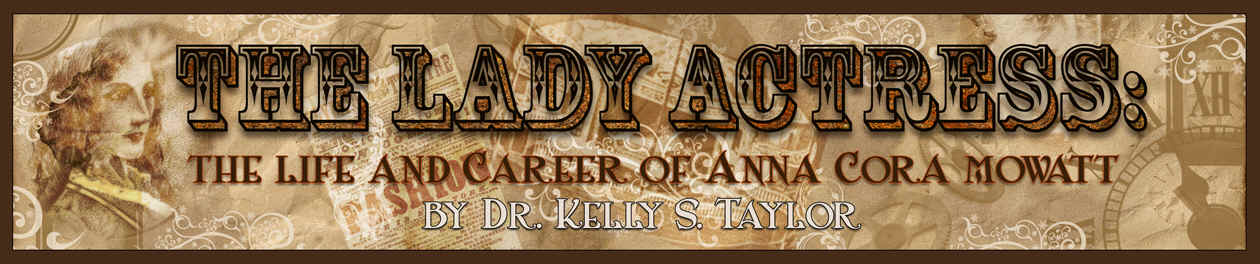 Being an Index and Introduction to 'The Lady Actress: The Life and Career of Anna Cora Mowatt -By Dr. Kelly S. Taylor' webpages, offered with Mrs. Mowatt's warmest regards